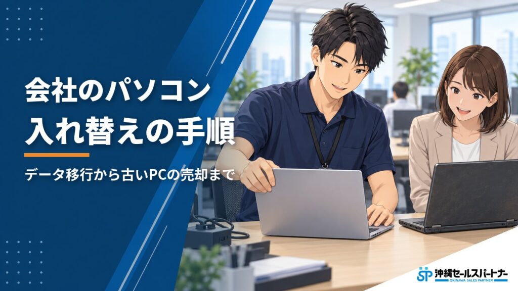 会社のパソコン入れ替えの手順｜データ移行から古いパソコンの売却まで、失敗しない進め方