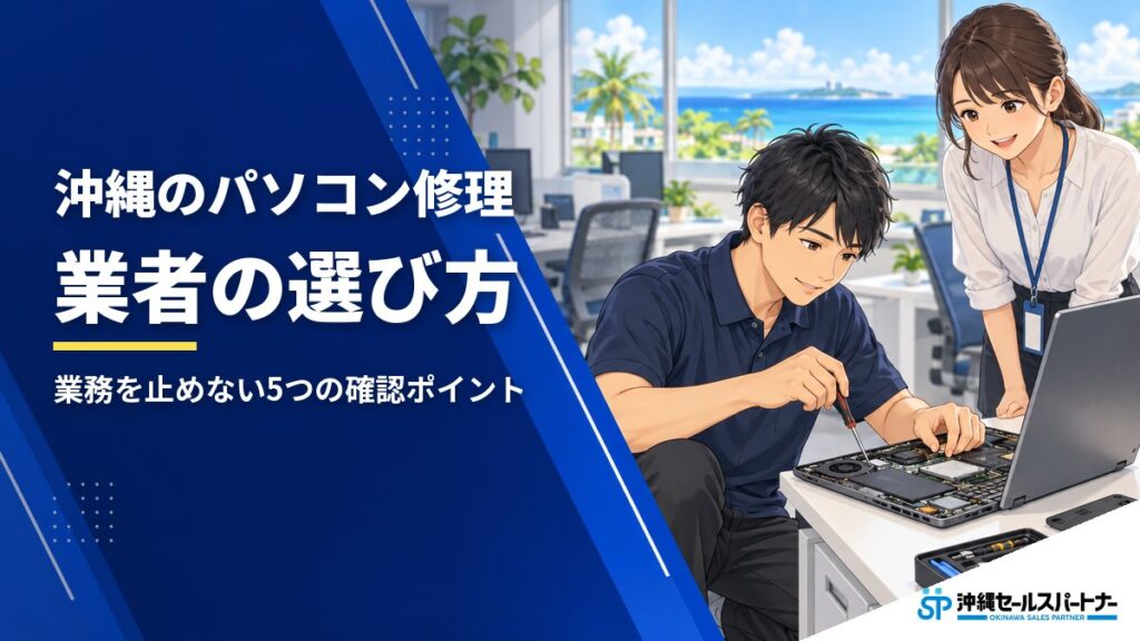 【沖縄】パソコン修理の業者の選び方｜業務を止めないための5つの確認ポイント